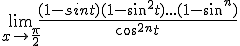 3$\lim_{x\to \frac{\pi}{2}}\frac{(1-sint)(1-sin^2t)...(1-sin^n)}{cos^{2n}t}